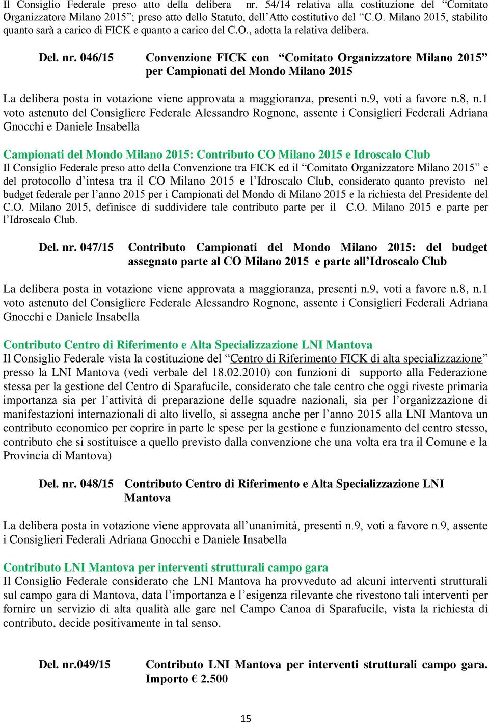 046/15 Convenzione FICK con Comitato Organizzatore Milano 2015 per Campionati del Mondo Milano 2015 La delibera posta in votazione viene approvata a maggioranza, presenti n.9, voti a favore n.8, n.