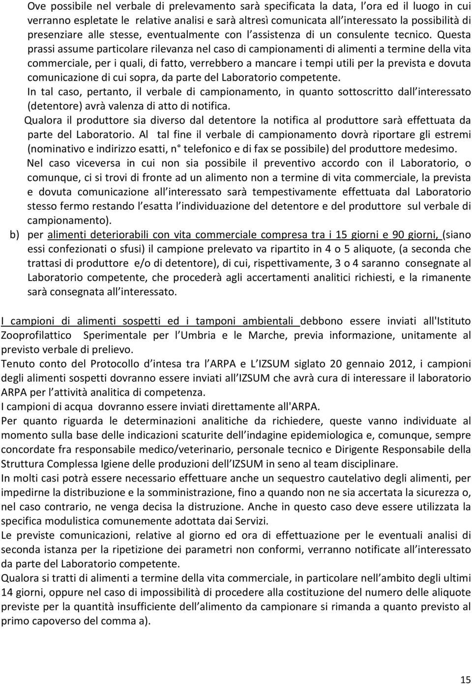 Questa prassi assume particolare rilevanza nel caso di campionamenti di alimenti a termine della vita commerciale, per i quali, di fatto, verrebbero a mancare i tempi utili per la prevista e dovuta