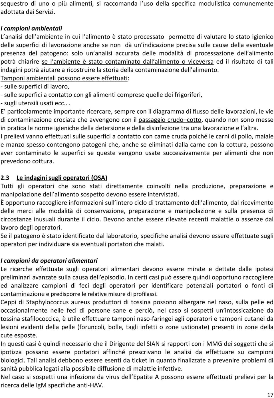 cause della eventuale presenza del patogeno: solo un analisi accurata delle modalità di processazione dell alimento potrà chiarire se l ambiente è stato contaminato dall alimento o viceversa ed il