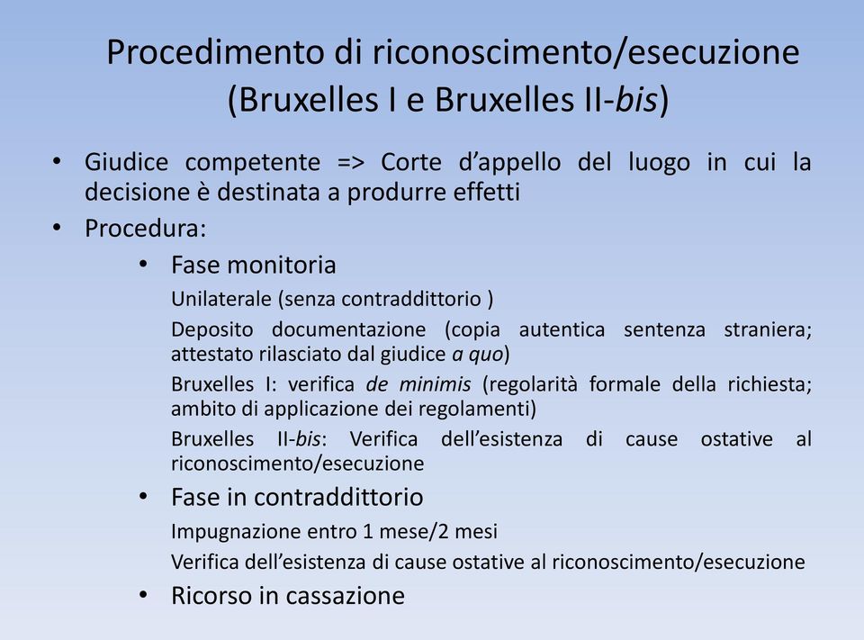 Bruxelles I: verifica de minimis (regolarità formale della richiesta; ambito di applicazione dei regolamenti) Bruxelles II-bis: Verifica dell esistenza di cause ostative