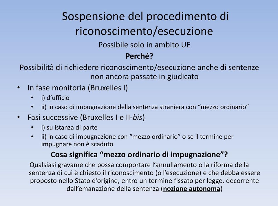 con mezzo ordinario Fasi successive (Bruxelles I e II-bis) i) su istanza di parte ii) in caso di impugnazione con mezzo ordinario o se il termine per impugnare non è scaduto Cosa significa mezzo