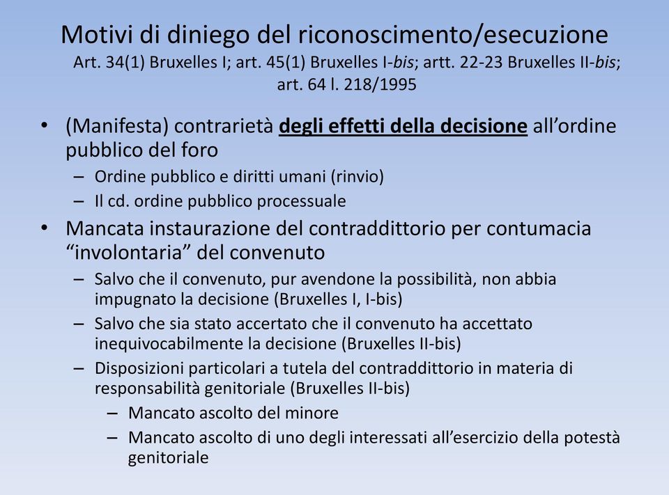 ordine pubblico processuale Mancata instaurazione del contraddittorio per contumacia involontaria del convenuto Salvo che il convenuto, pur avendone la possibilità, non abbia impugnato la decisione