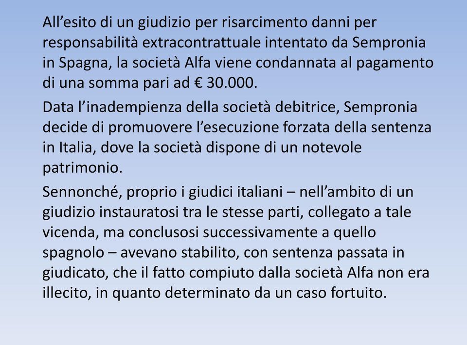 Data l inadempienza della società debitrice, Sempronia decide di promuovere l esecuzione forzata della sentenza in Italia, dove la società dispone di un notevole patrimonio.