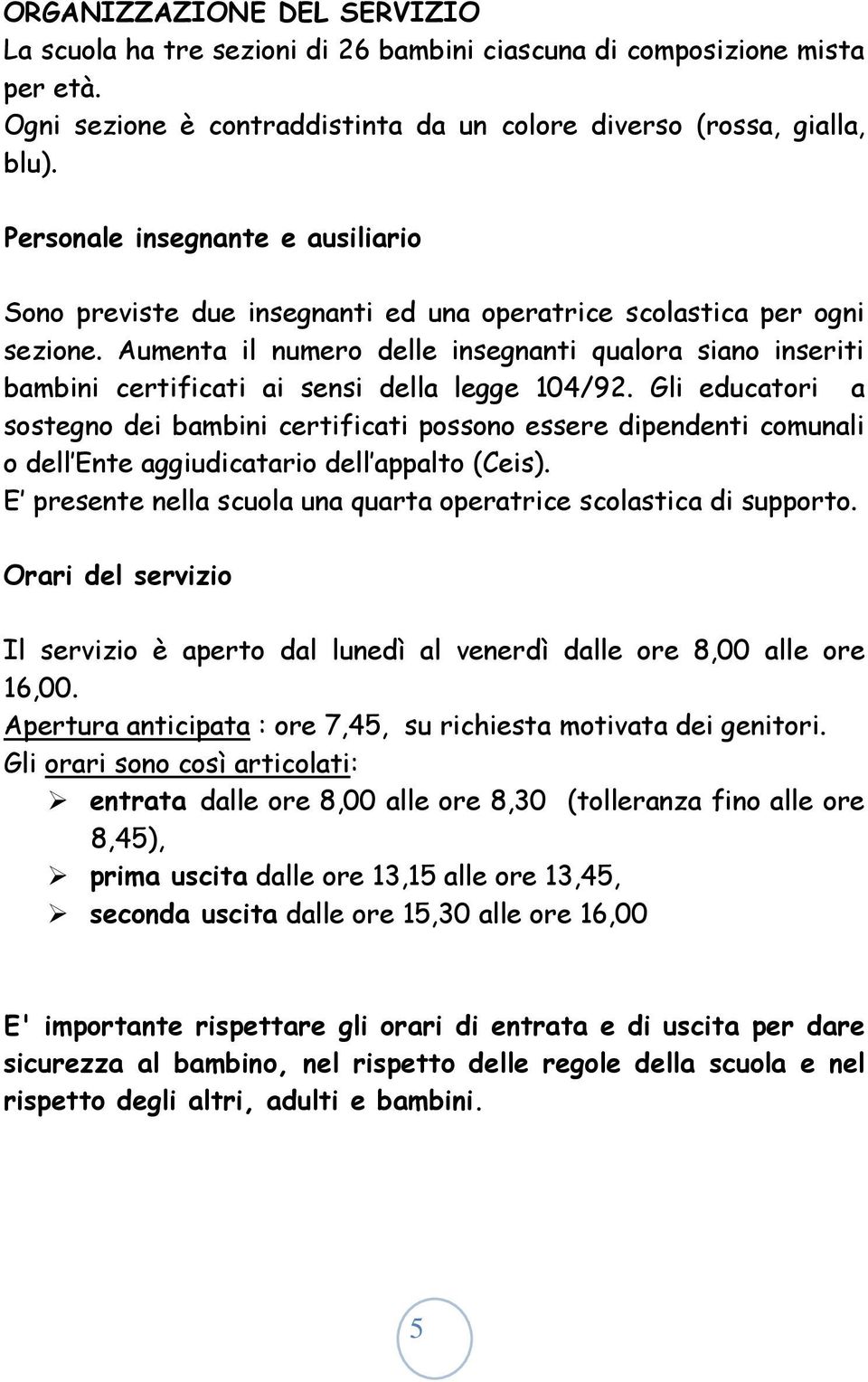 Aumenta il numero delle insegnanti qualora siano inseriti bambini certificati ai sensi della legge 104/92.