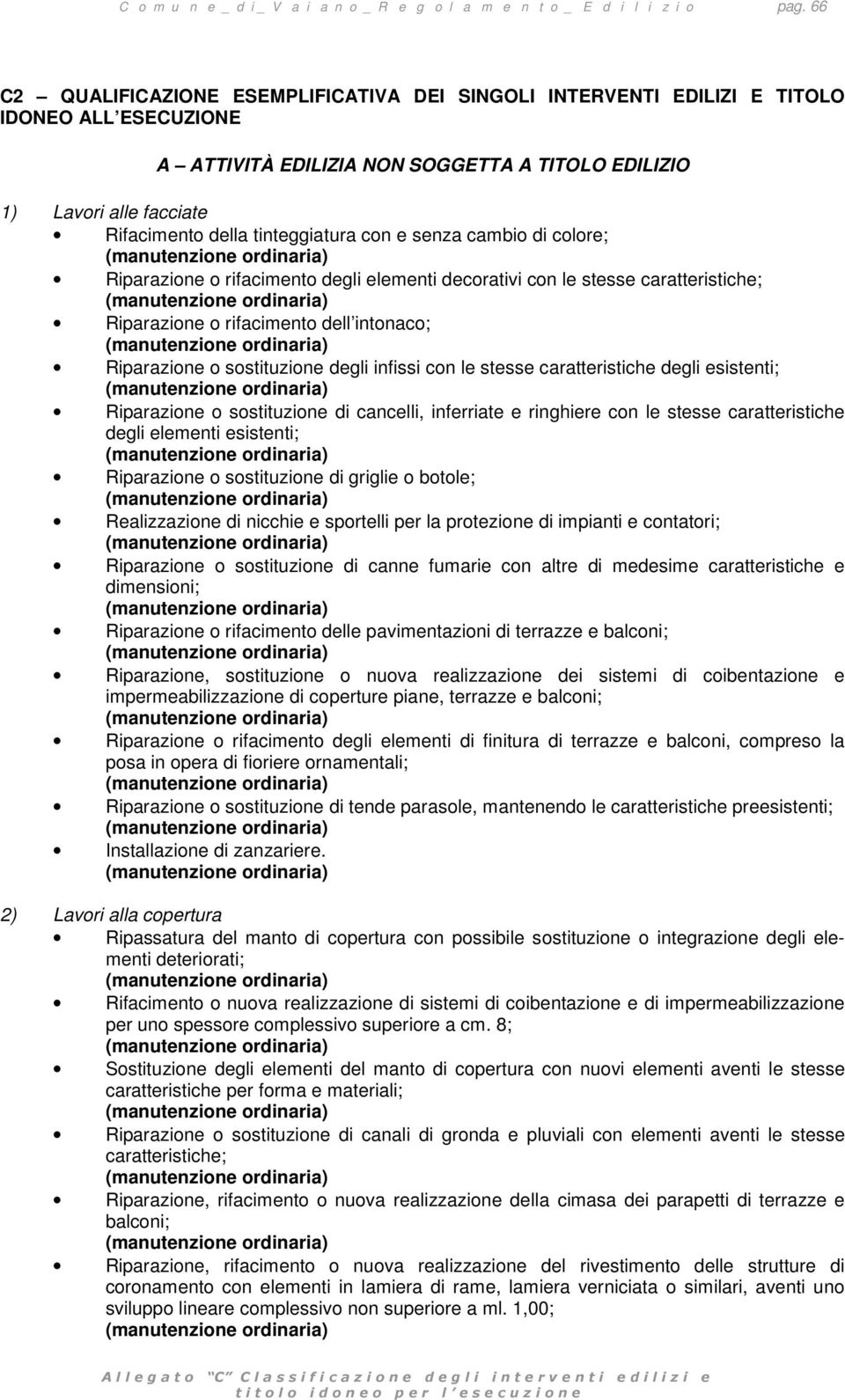 degli infissi con le stesse caratteristiche degli esistenti; Riparazione o sostituzione di cancelli, inferriate e ringhiere con le stesse caratteristiche degli elementi esistenti; Riparazione o