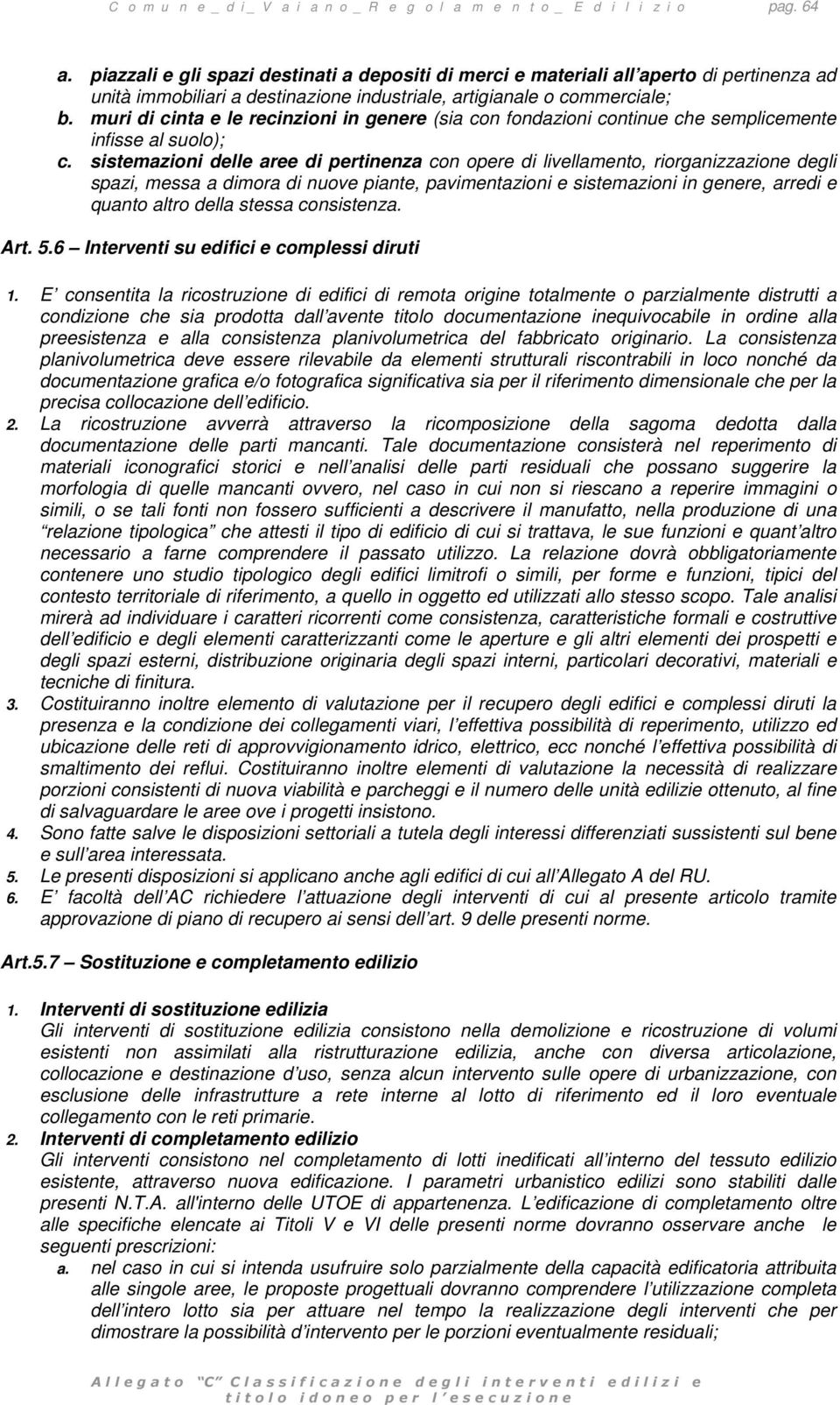 sistemazioni delle aree di pertinenza con opere di livellamento, riorganizzazione degli spazi, messa a dimora di nuove piante, pavimentazioni e sistemazioni in genere, arredi e quanto altro della