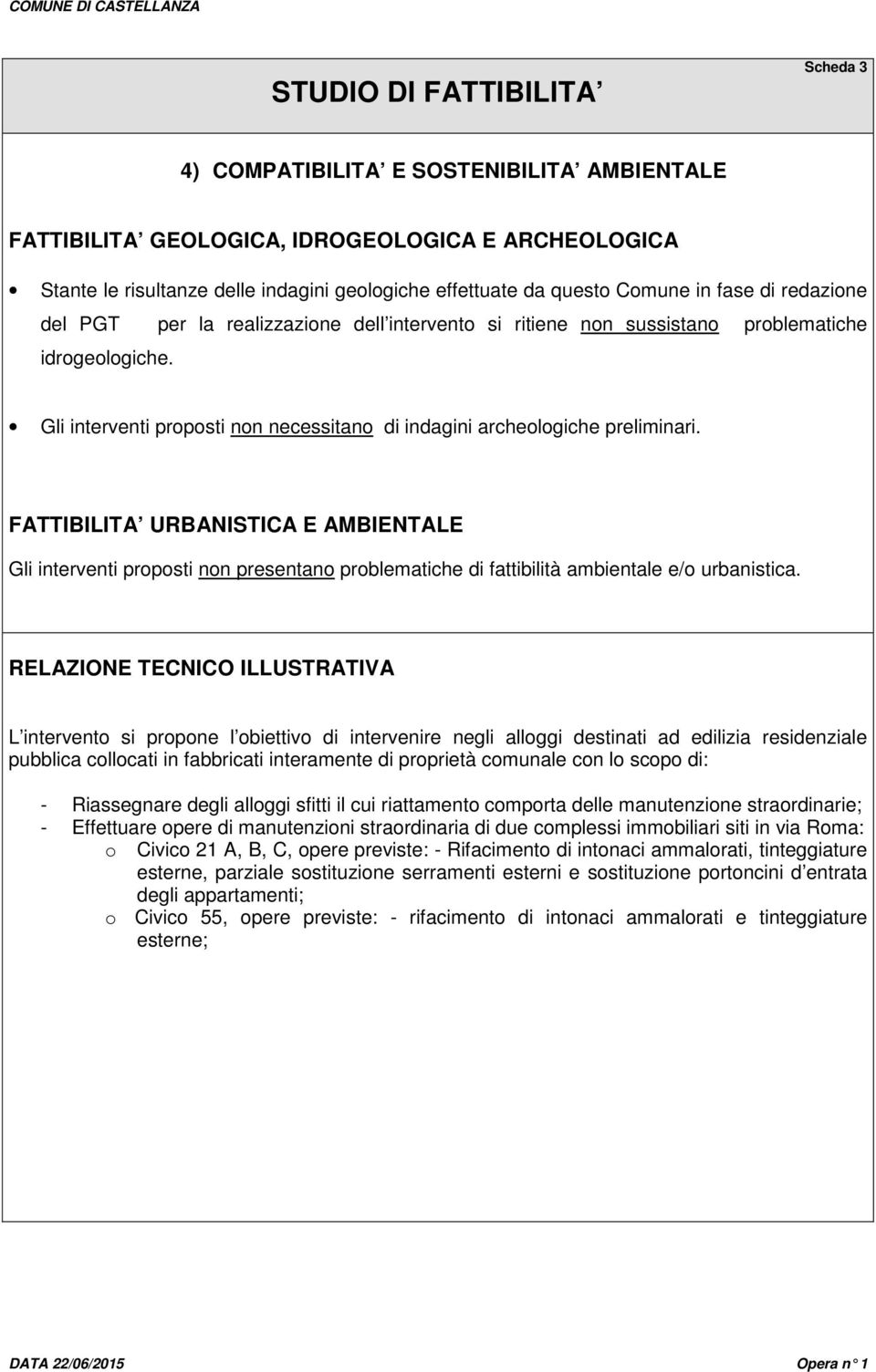 FATTIBILITA URBANISTICA E AMBIENTALE Gli interventi proposti non presentano problematiche di fattibilità ambientale e/o urbanistica.