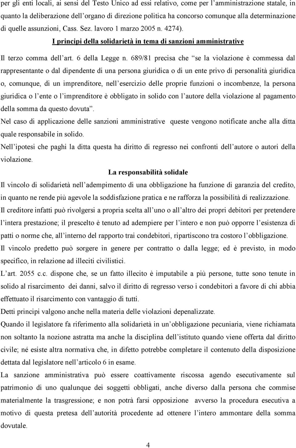 689/81 precisa che se la violazione è commessa dal rappresentante o dal dipendente di una persona giuridica o di un ente privo di personalità giuridica o, comunque, di un imprenditore, nell esercizio