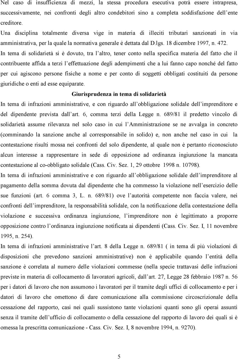 In tema di solidarietà si è dovuto, tra l altro, tener conto nella specifica materia del fatto che il contribuente affida a terzi l effettuazione degli adempimenti che a lui fanno capo nonché del