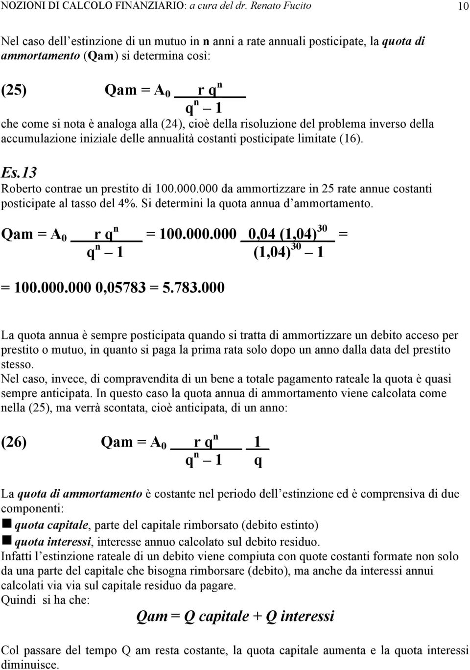 alla (24), cioè della risoluzione del problema inverso della accumulazione iniziale delle annualità costanti posticipate limitate (16). Es.13 Roberto contrae un prestito di 100.000.