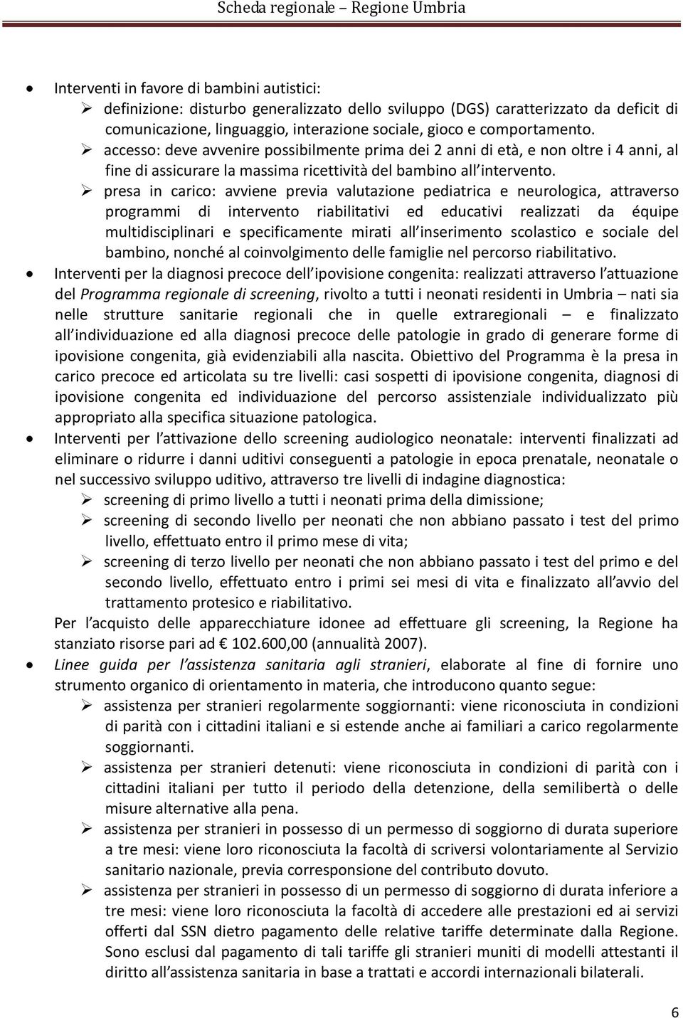 presa in carico: avviene previa valutazione pediatrica e neurologica, attraverso programmi di intervento riabilitativi ed educativi realizzati da équipe multidisciplinari e specificamente mirati all