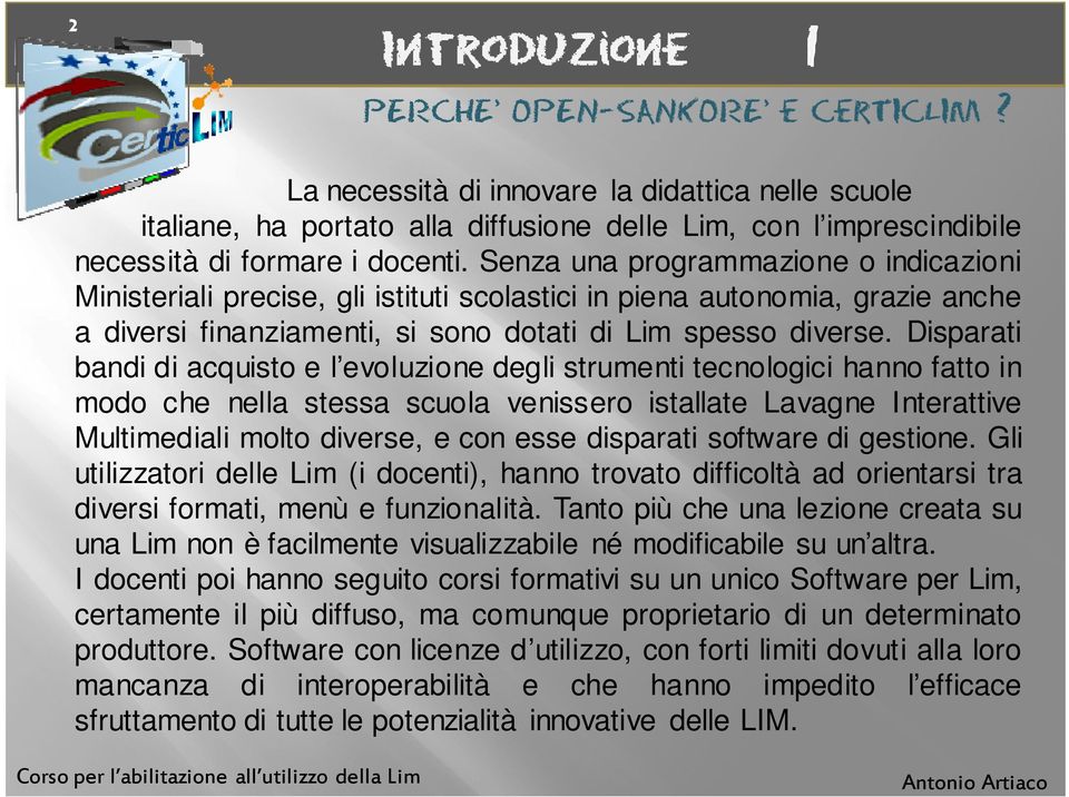 Disparati bandi di acquisto e l evoluzione degli strumenti tecnologici hanno fatto in modo che nella stessa scuola venissero istallate Lavagne Interattive Multimediali molto diverse, e con esse