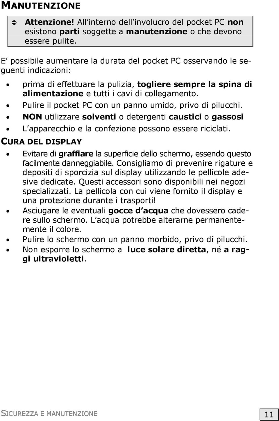 Pulire il pocket PC con un panno umido, privo di pilucchi. NON utilizzare solventi o detergenti caustici o gassosi L apparecchio e la confezione possono essere riciclati.