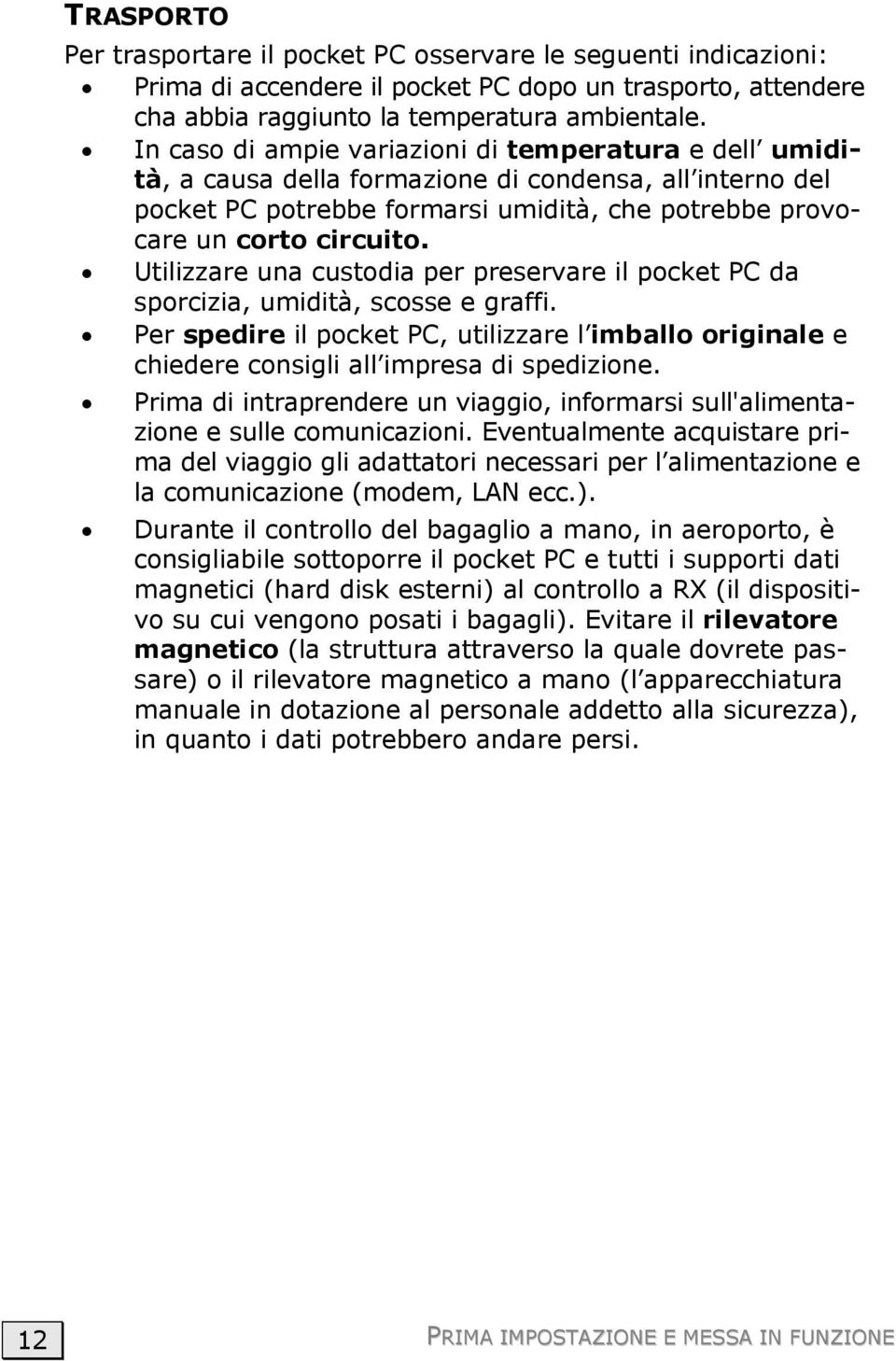 Utilizzare una custodia per preservare il pocket PC da sporcizia, umidità, scosse e graffi. Per spedire il pocket PC, utilizzare l imballo originale e chiedere consigli all impresa di spedizione.