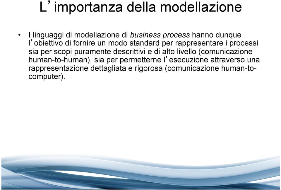 descrittivi e di alto livello (comunicazione human-to-human), sia per permetterne l