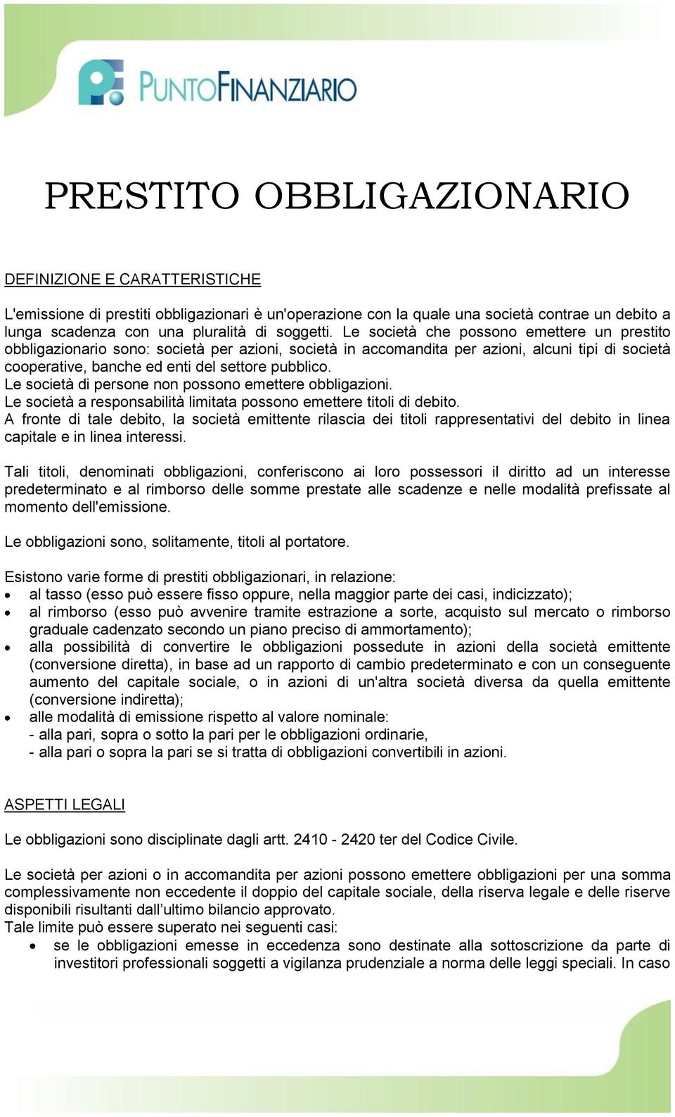 Le società di persone non possono emettere obbligazioni. Le società a responsabilità limitata possono emettere titoli di debito.