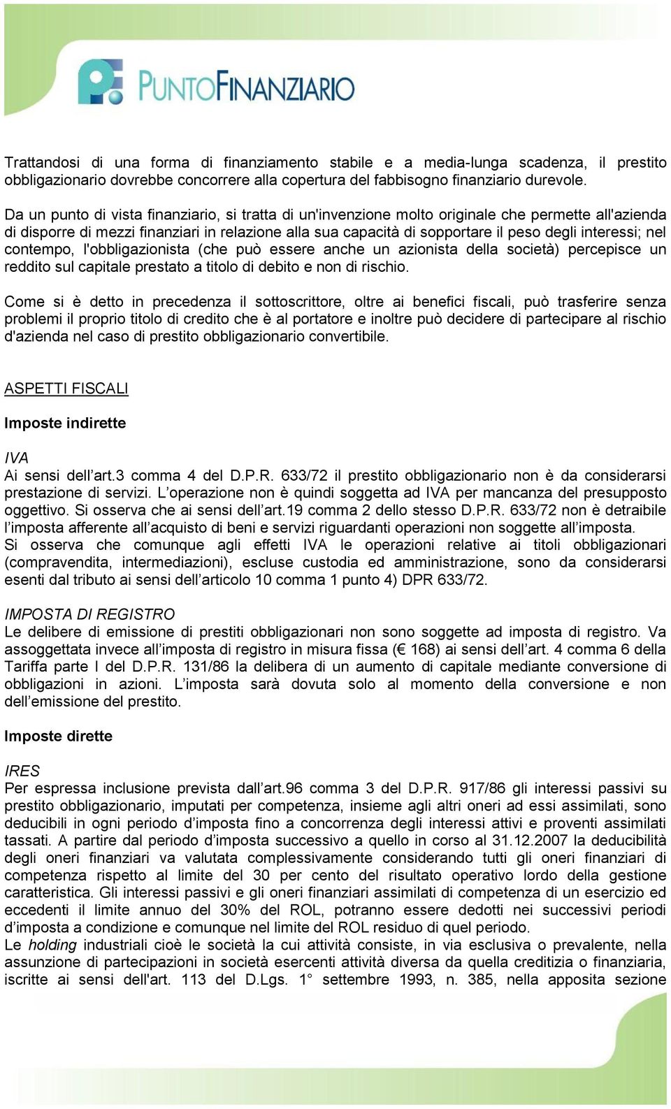 interessi; nel contempo, l'obbligazionista (che può essere anche un azionista della società) percepisce un reddito sul capitale prestato a titolo di debito e non di rischio.