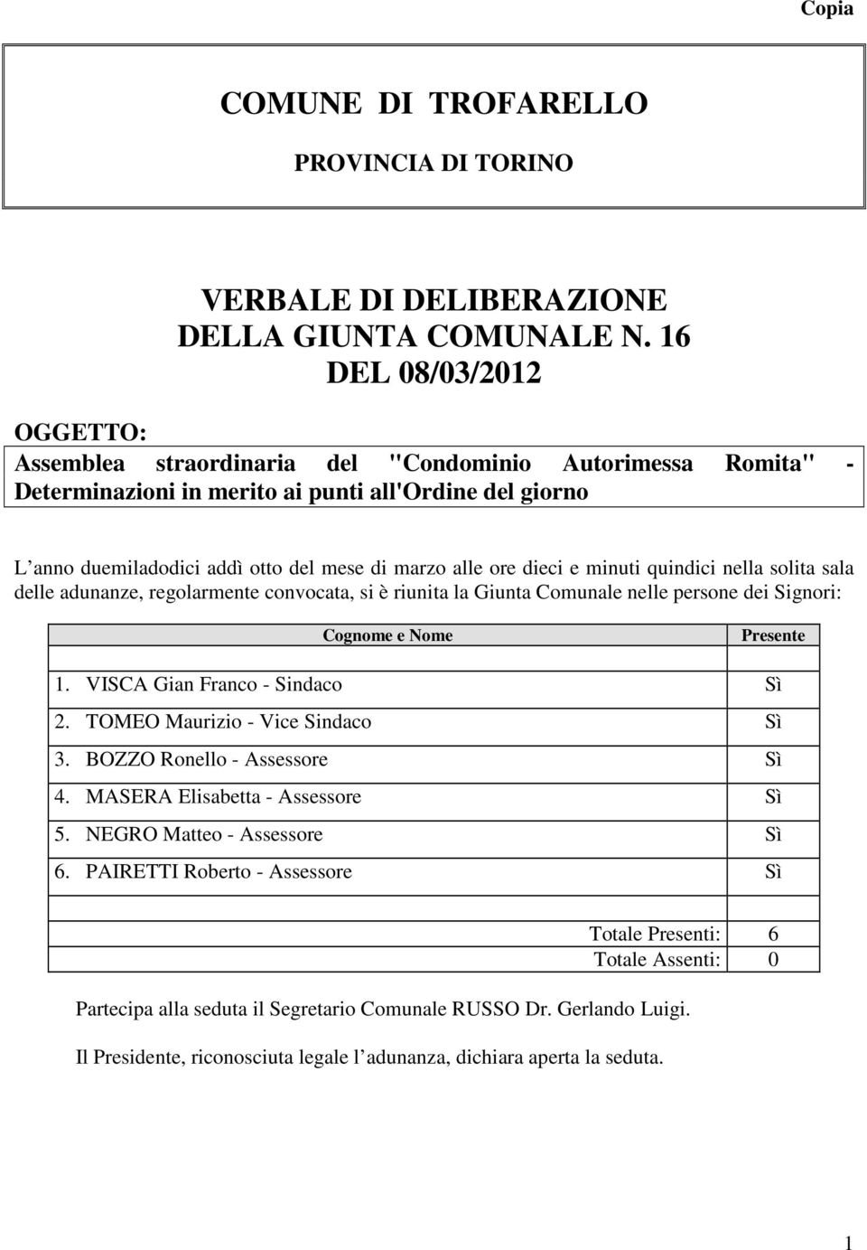 ore dieci e minuti quindici nella solita sala delle adunanze, regolarmente convocata, si è riunita la Giunta Comunale nelle persone dei Signori: Cognome e Nome Presente 1.