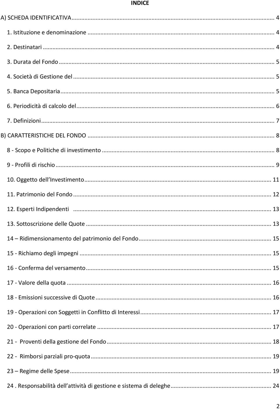 Patrimonio del Fondo... 12 12. Esperti Indipendenti... 13 13. Sottoscrizione delle Quote... 13 14 Ridimensionamento del patrimonio del Fondo... 15 15 - Richiamo degli impegni.