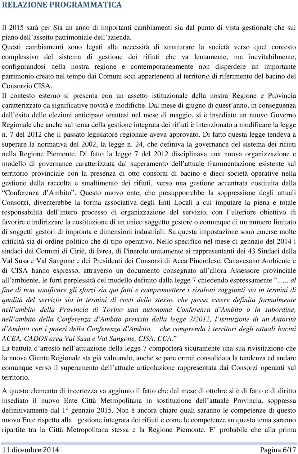 nostra regione e contemporaneamente non disperdere un importante patrimonio creato nel tempo dai Comuni soci appartenenti al territorio di riferimento del bacino del Consorzio CISA.