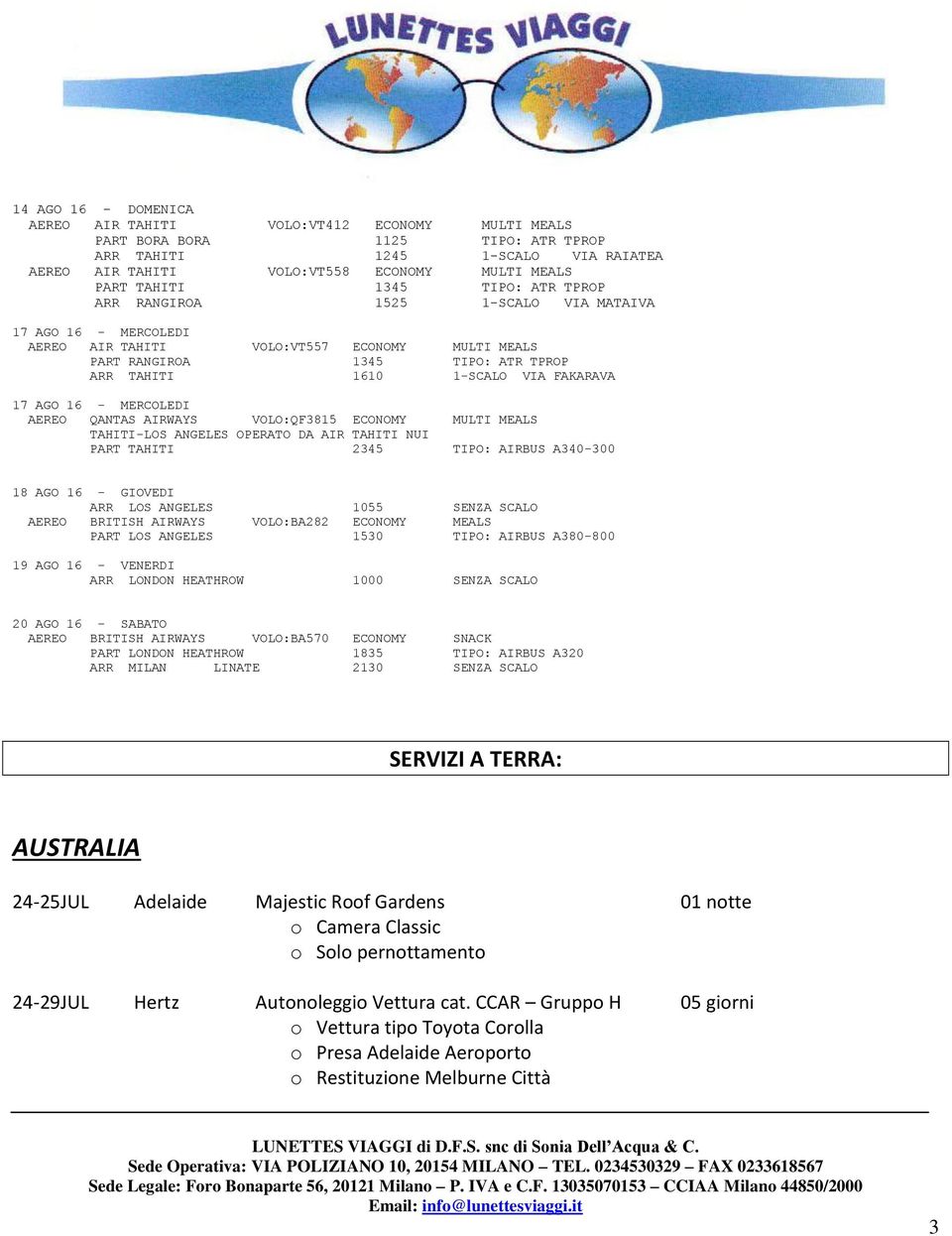 FAKARAVA 17 AGO 16 - MERCOLEDI AEREO QANTAS AIRWAYS VOLO:QF3815 ECONOMY MULTI MEALS TAHITI-LOS ANGELES OPERATO DA AIR TAHITI NUI PART TAHITI 2345 TIPO: AIRBUS A340-300 18 AGO 16 - GIOVEDI ARR LOS