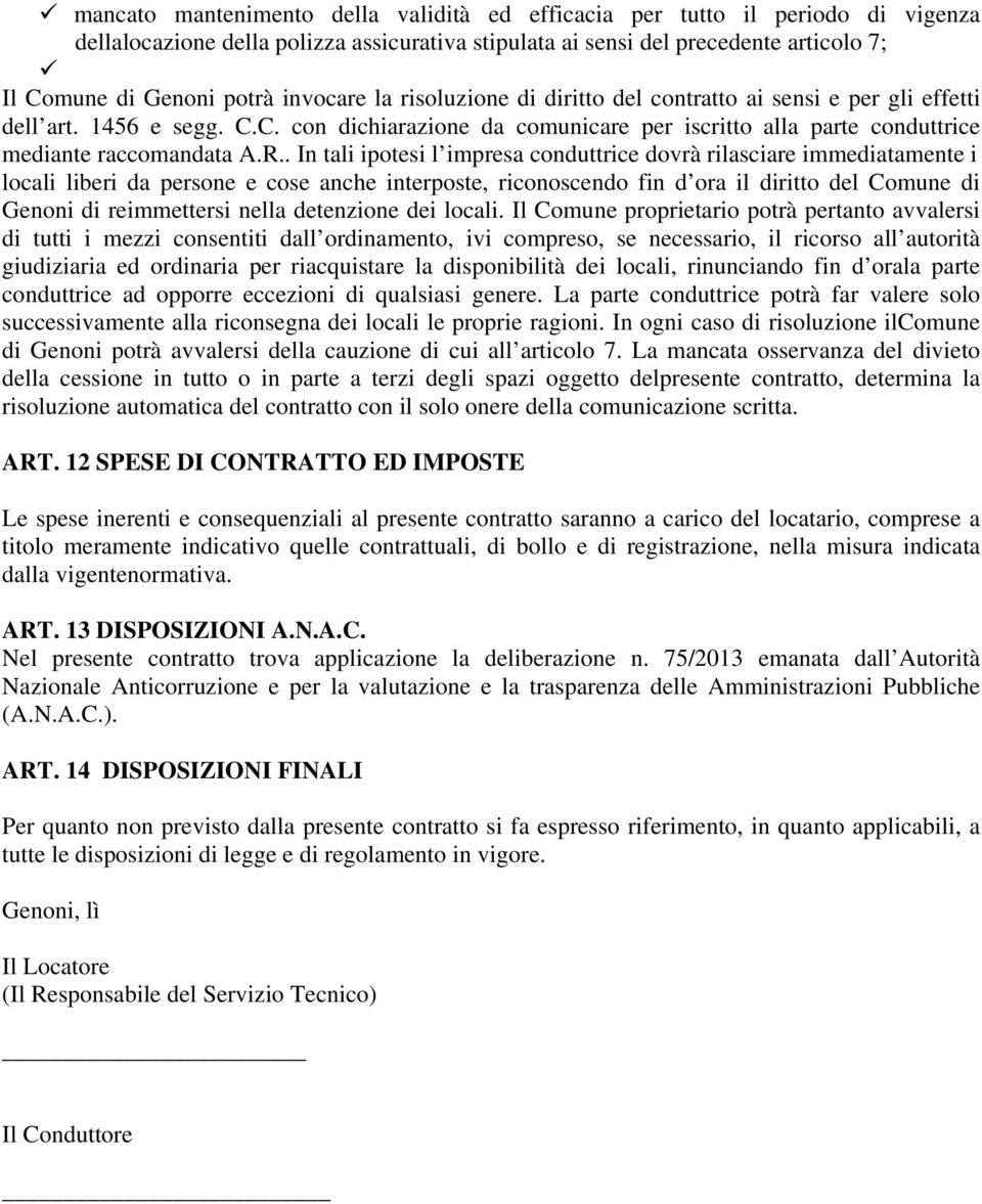 . In tali ipotesi l impresa conduttrice dovrà rilasciare immediatamente i locali liberi da persone e cose anche interposte, riconoscendo fin d ora il diritto del Comune di Genoni di reimmettersi