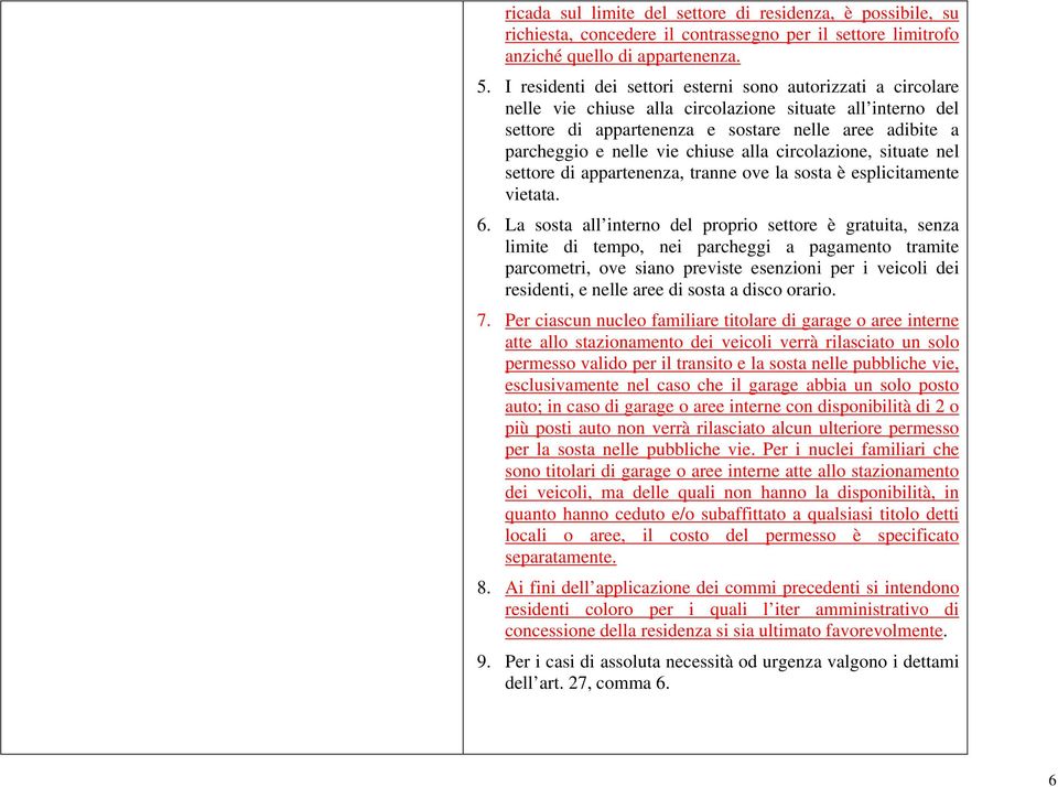 chiuse alla circolazione, situate nel settore di appartenenza, tranne ove la sosta è esplicitamente vietata. 6.