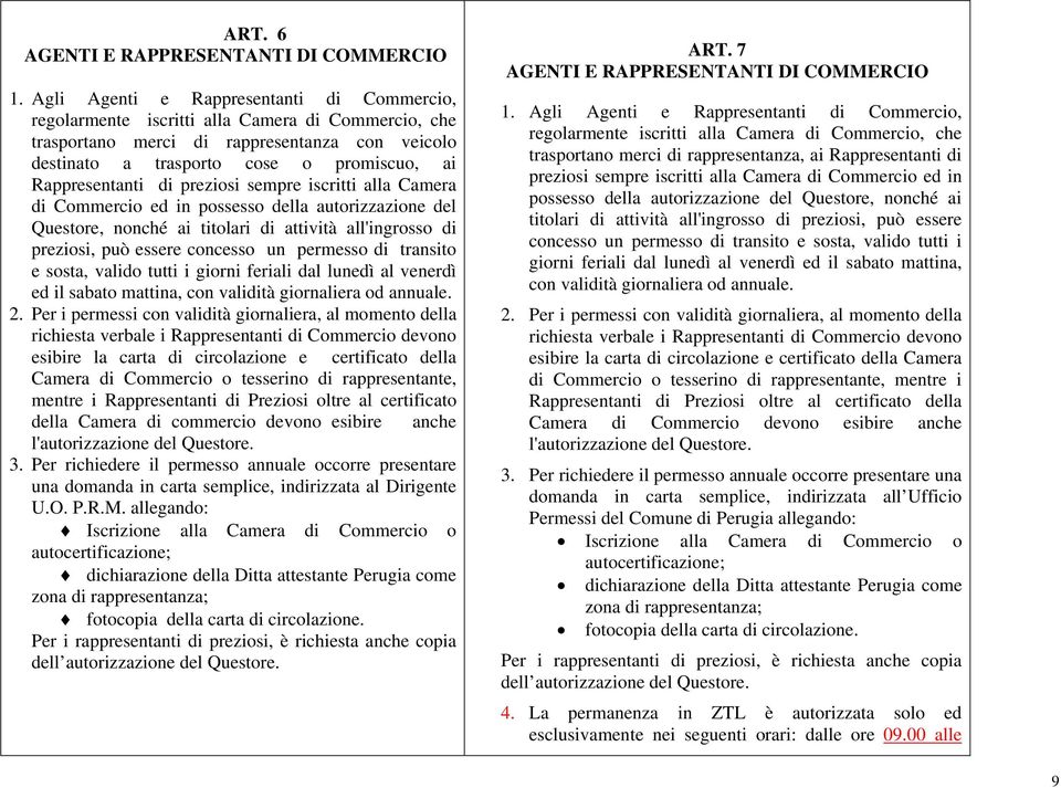 Rappresentanti di preziosi sempre iscritti alla Camera di Commercio ed in possesso della autorizzazione del Questore, nonché ai titolari di attività all'ingrosso di preziosi, può essere concesso un