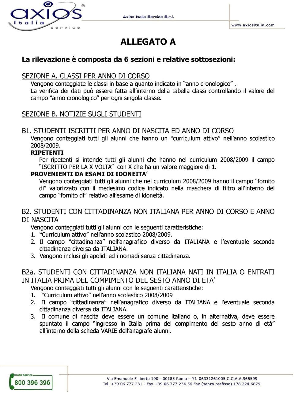 STUDENTI ISCRITTI PER ANNO DI NASCITA ED ANNO DI CORSO Vengono conteggiati tutti gli alunni che hanno un curriculum attivo nell anno scolastico 2008/2009.