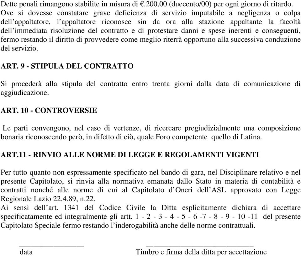 risoluzione del contratto e di protestare danni e spese inerenti e conseguenti, fermo restando il diritto di provvedere come meglio riterrà opportuno alla successiva conduzione del servizio. ART.