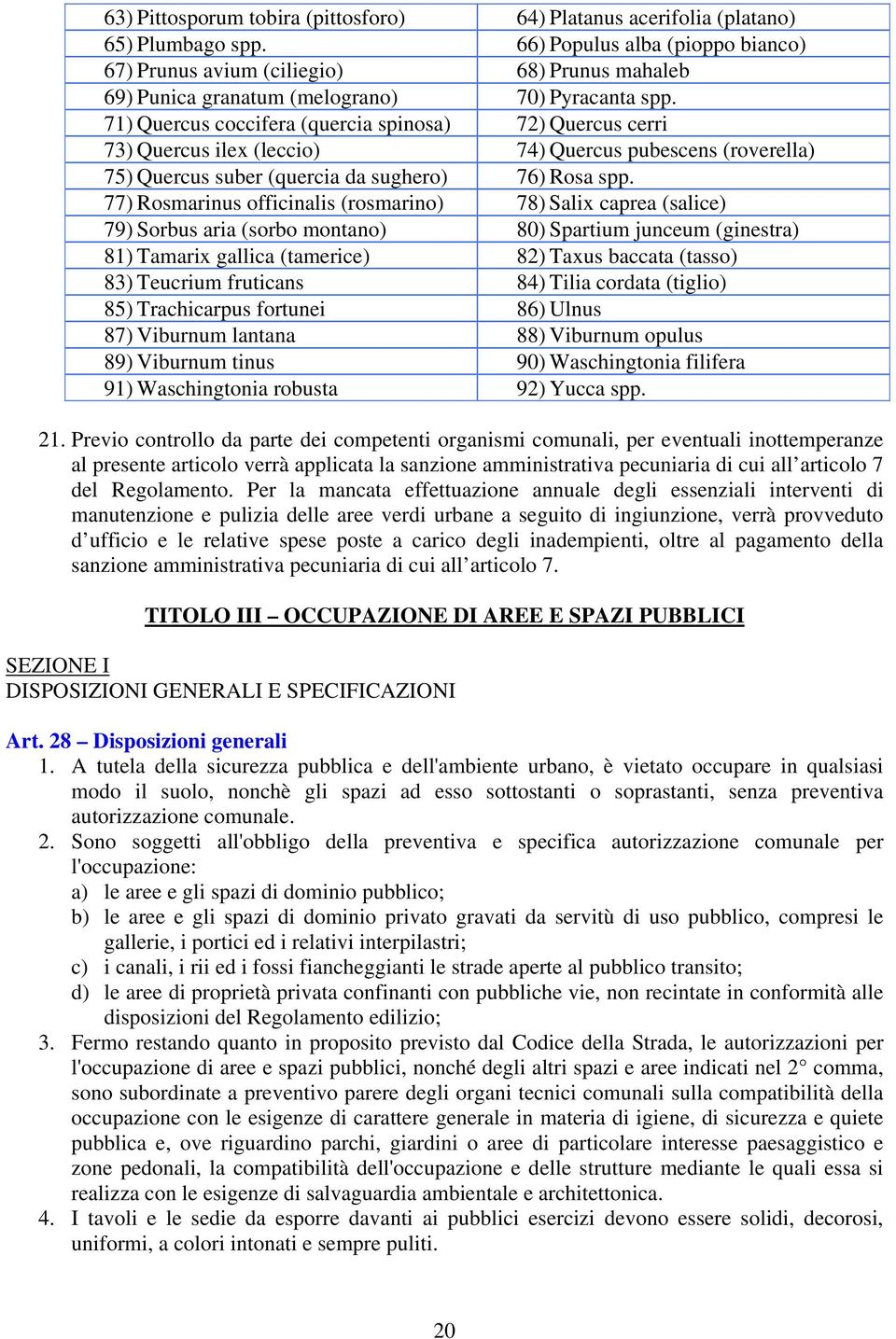 71) Quercus coccifera (quercia spinosa) 72) Quercus cerri 73) Quercus ilex (leccio) 74) Quercus pubescens (roverella) 75) Quercus suber (quercia da sughero) 76) Rosa spp.