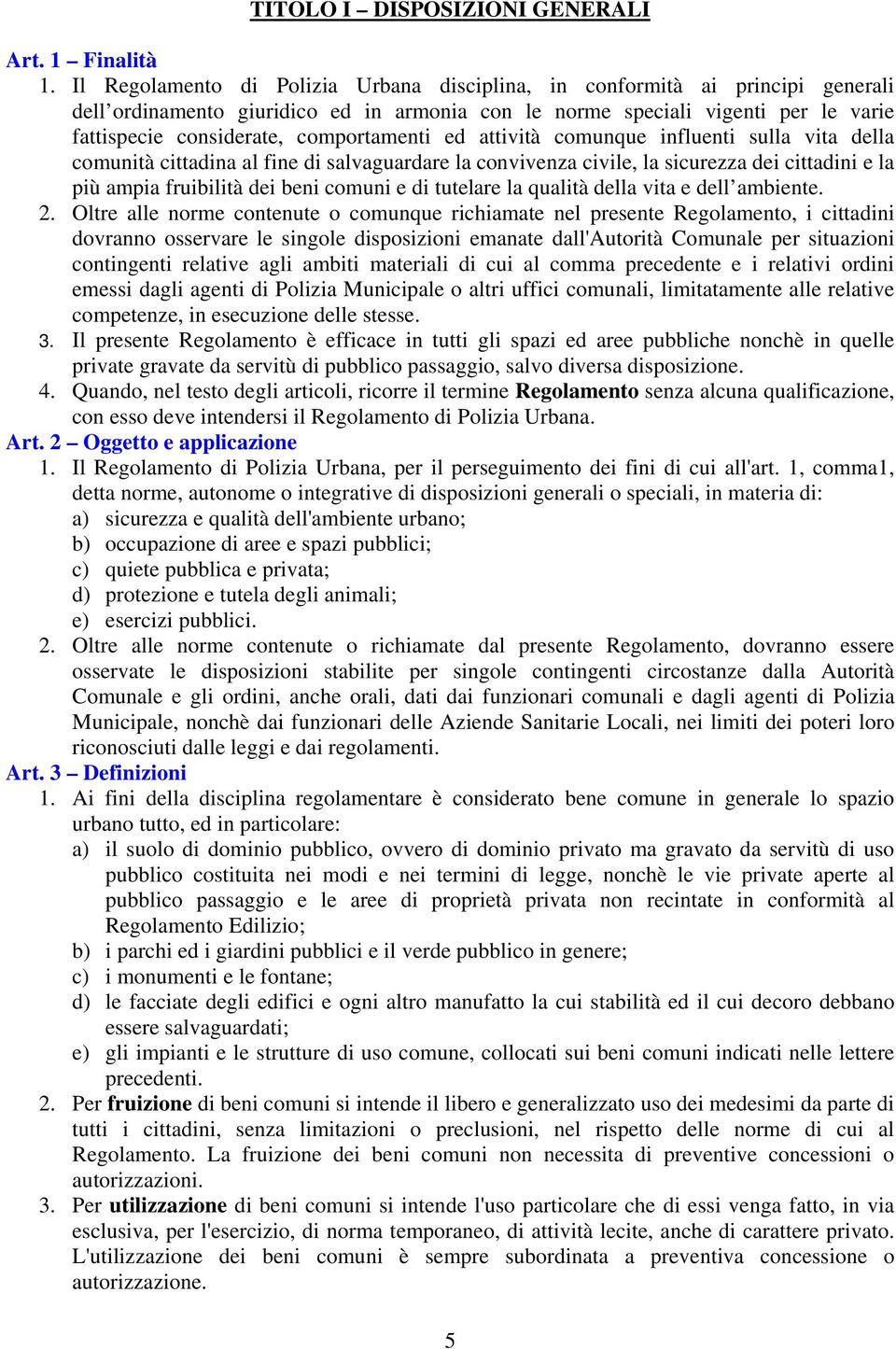 comportamenti ed attività comunque influenti sulla vita della comunità cittadina al fine di salvaguardare la convivenza civile, la sicurezza dei cittadini e la più ampia fruibilità dei beni comuni e