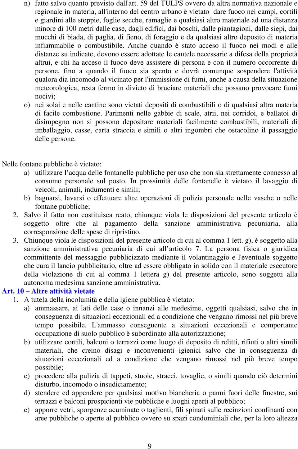 qualsiasi altro materiale ad una distanza minore di 100 metri dalle case, dagli edifici, dai boschi, dalle piantagioni, dalle siepi, dai mucchi di biada, di paglia, di fieno, di foraggio e da