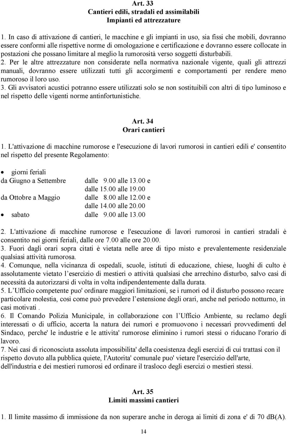 collocate in postazioni che possano limitare al meglio la rumorosità verso soggetti disturbabili. 2.