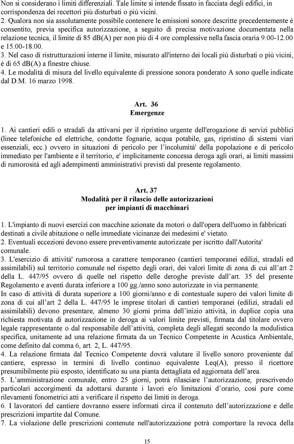 relazione tecnica, il limite di 85 db(a) per non più di 4 ore complessive nella fascia oraria 9.00-12.00 e 15.00-18.00. 3.