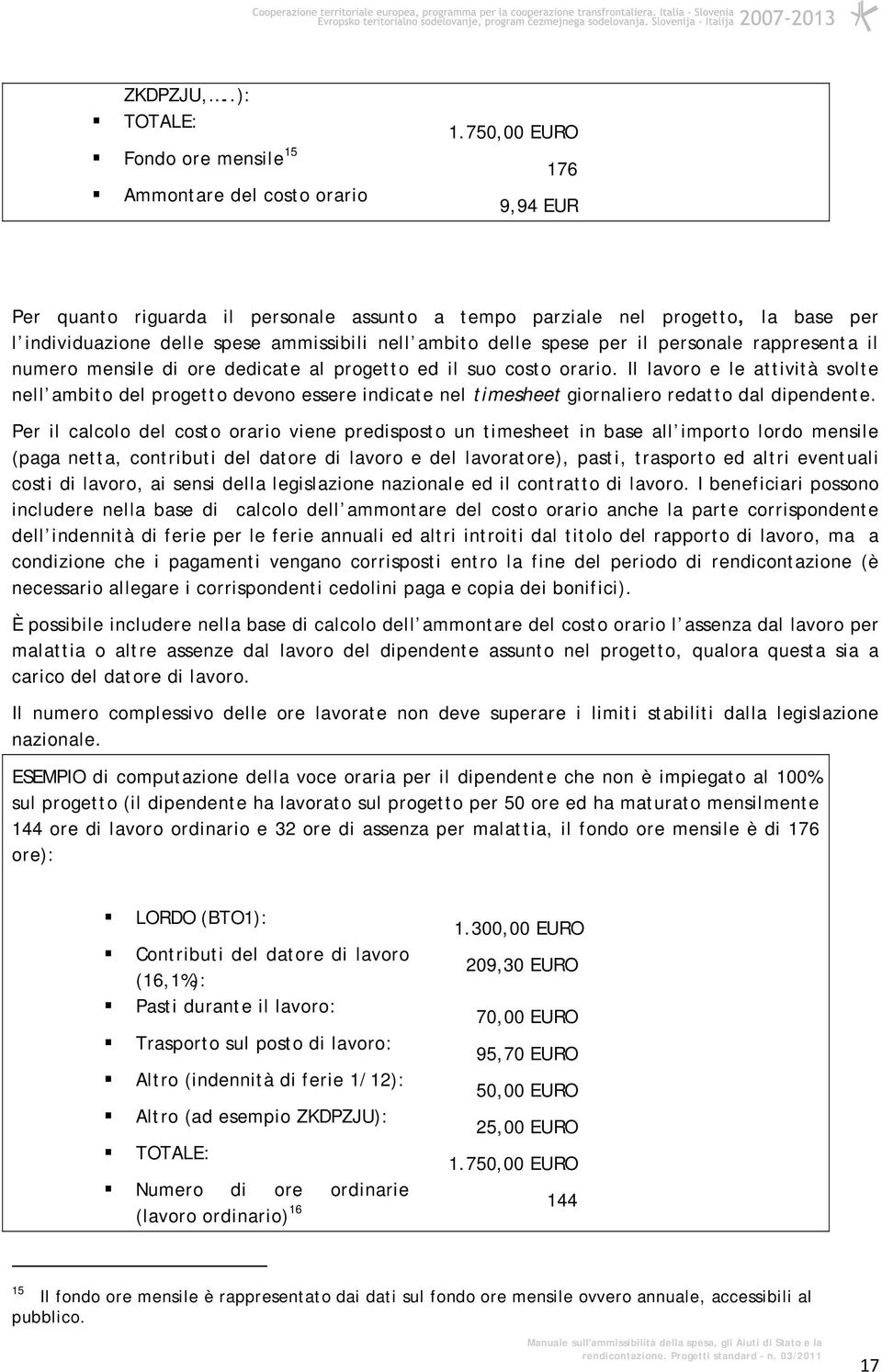 nell ambito delle spese per il personale rappresenta il numero mensile di ore dedicate al progetto ed il suo costo orario.