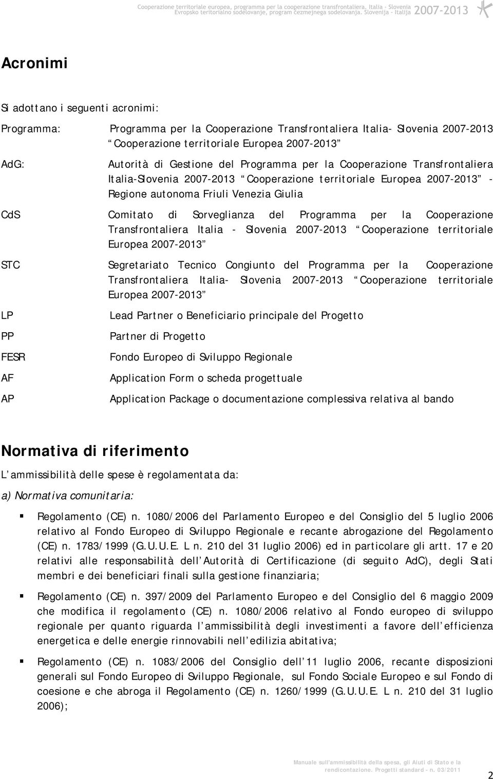 Programma per la Cooperazione Transfrontaliera Italia - Slovenia 2007-2013 Cooperazione territoriale Europea 2007-2013 STC Segretariato Tecnico Congiunto del Programma per la Cooperazione