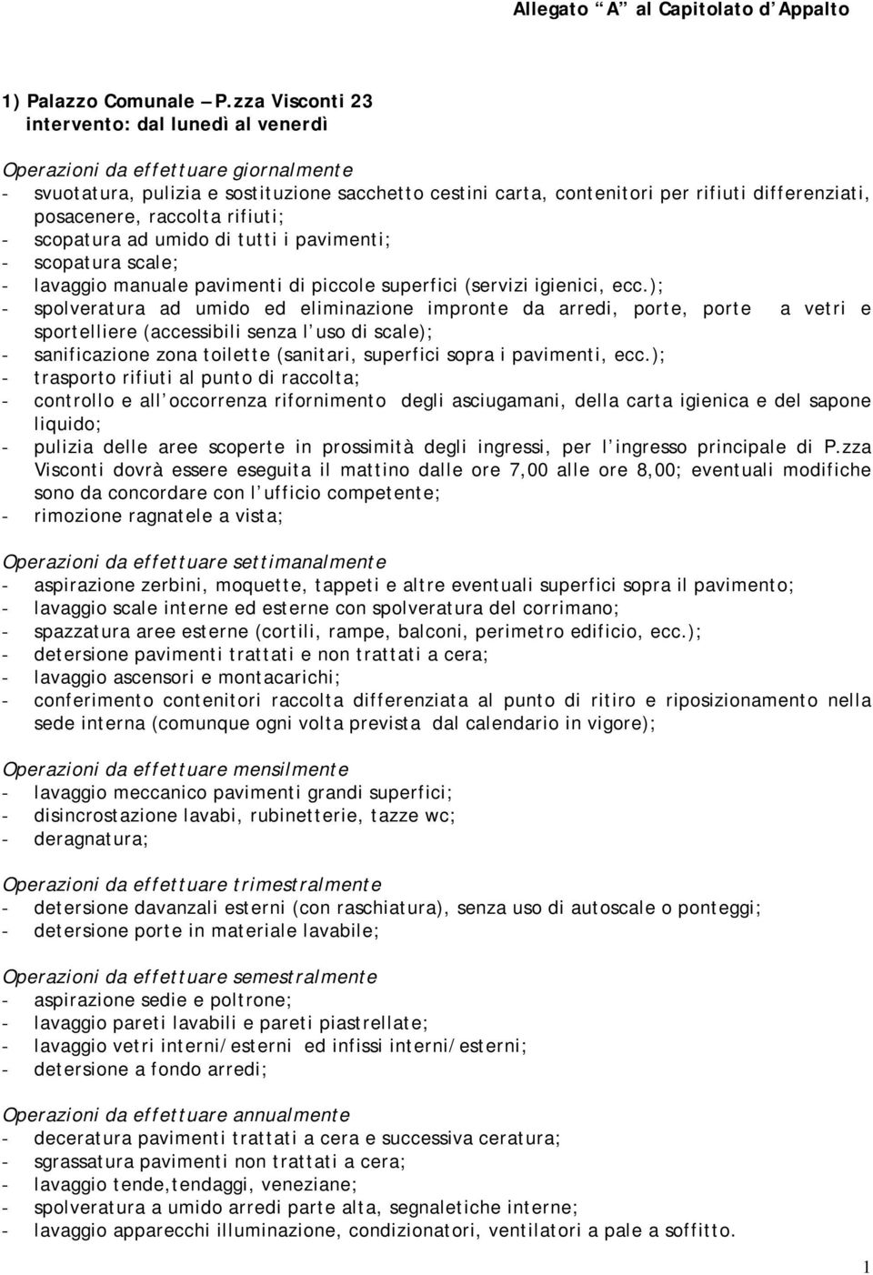 scale; - spolveratura ad umido ed eliminazione impronte da arredi, porte, porte a vetri e sportelliere - pulizia delle aree scoperte in prossimità degli ingressi, per l ingresso principale di P.