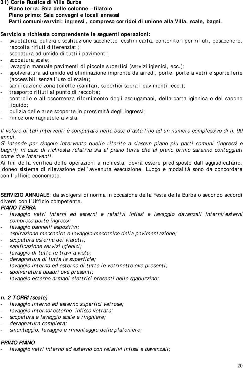 Il valore di tali interventi è computato nella base d asta fino ad un numero complessivo di n. 90 annui.