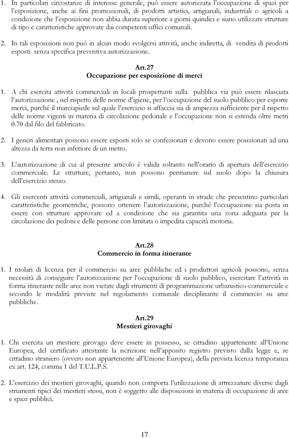 In tali esposizioni non può in alcun modo svolgersi attività, anche indiretta, di vendita di prodotti esposti senza specifica preventiva autorizzazione. Art.27 Occupazione per esposizione di merci 1.