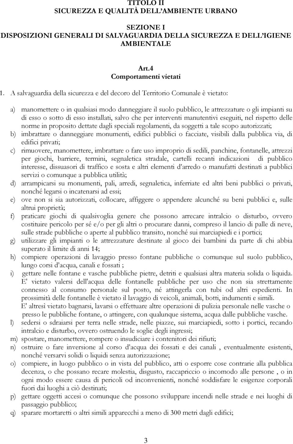 esso installati, salvo che per interventi manutentivi eseguiti, nel rispetto delle norme in proposito dettate dagli speciali regolamenti, da soggetti a tale scopo autorizzati; b) imbrattare o