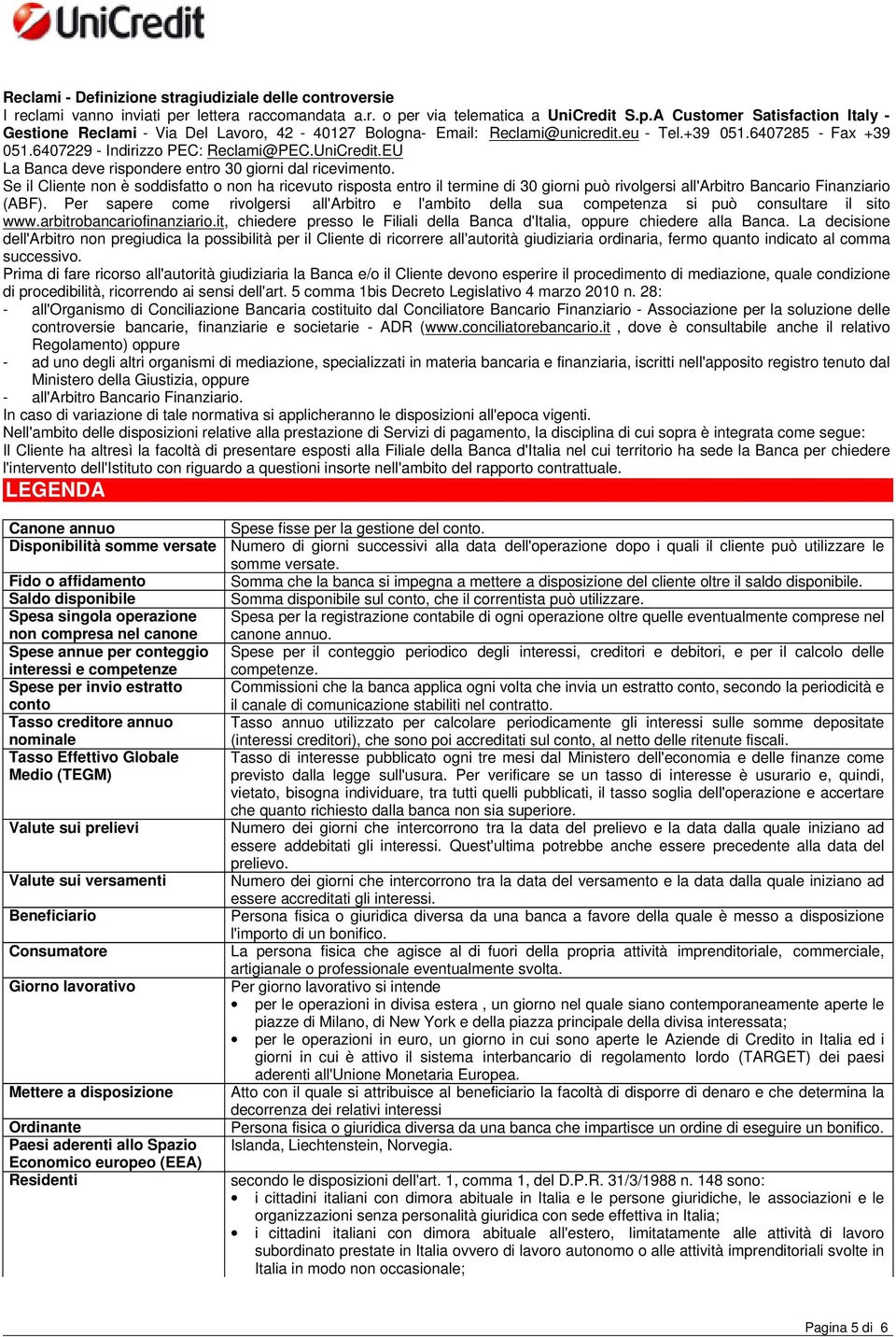 Se il Cliente non è soddisfatto o non ha ricevuto risposta entro il termine di 30 giorni può rivolgersi all'arbitro Bancario Finanziario (ABF).