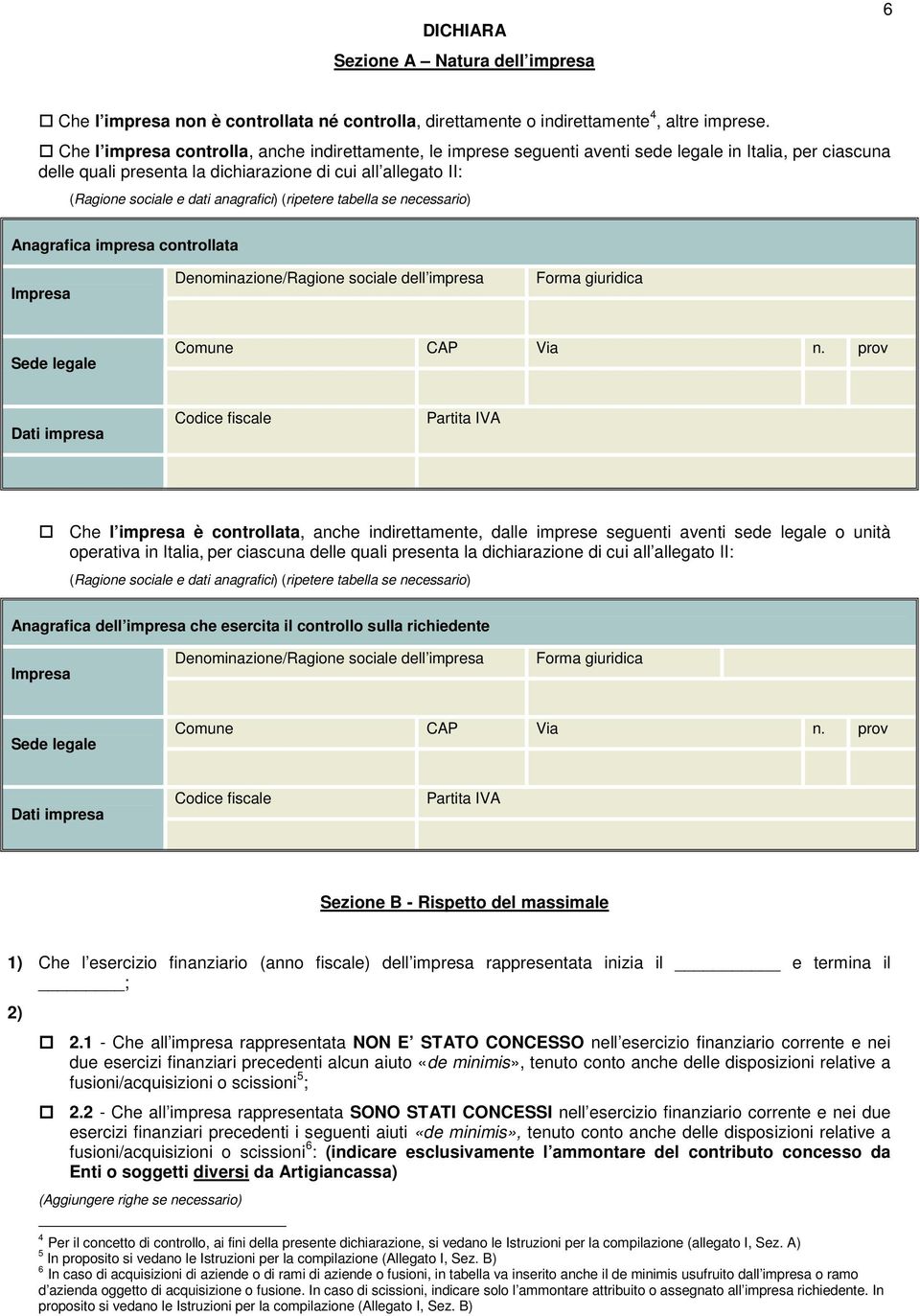 anagrafici) (ripetere tabella se necessario) Anagrafica impresa controllata Impresa Denominazione/Ragione sociale dell impresa Forma giuridica Sede legale Comune CAP Via n.