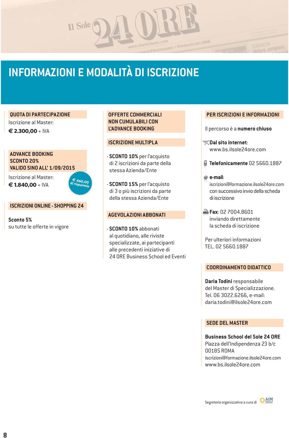 l acquisto di 2 iscrizioni da parte della stessa Azienda/Ente - SCONTO 15% per l acquisto di 3 o più iscrizioni da parte della stessa Azienda/Ente AGEVOLAZIONI ABBONATI - SCONTO 10% abbonati al