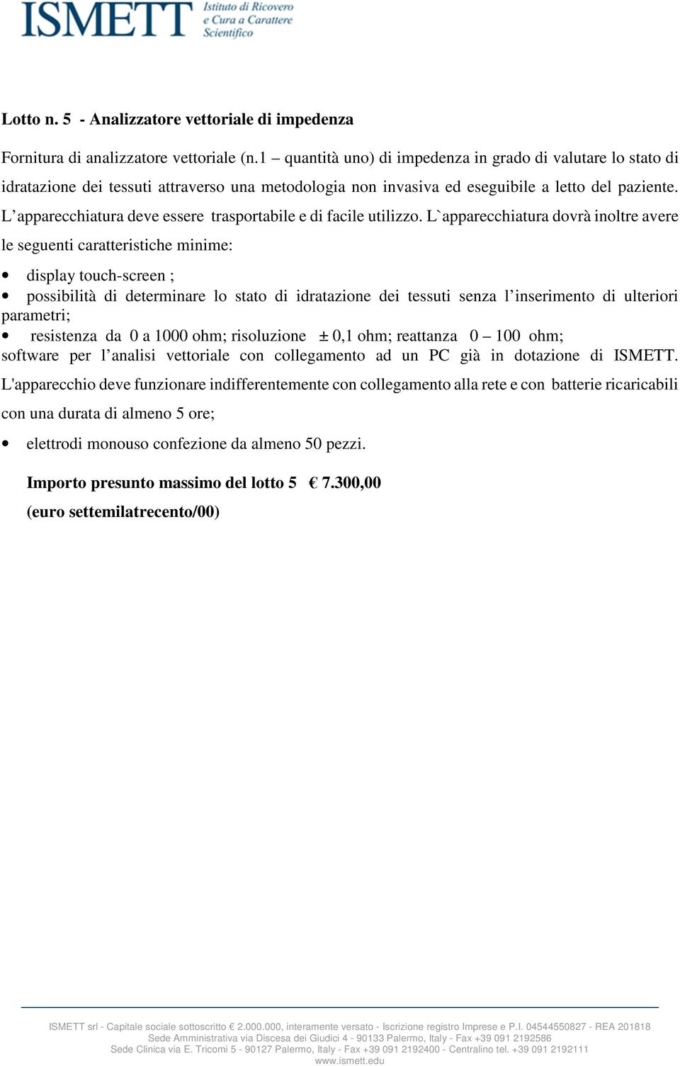 L apparecchiatura deve essere trasportabile e di facile utilizzo.