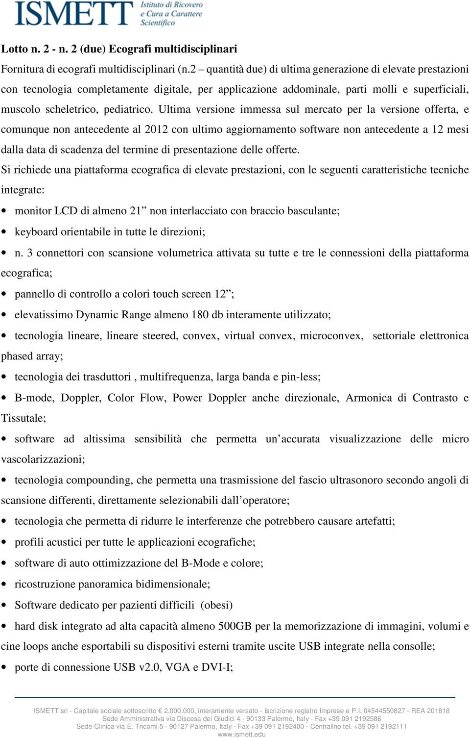 Ultima versione immessa sul mercato per la versione offerta, e comunque non antecedente al 2012 con ultimo aggiornamento software non antecedente a 12 mesi dalla data di scadenza del termine di