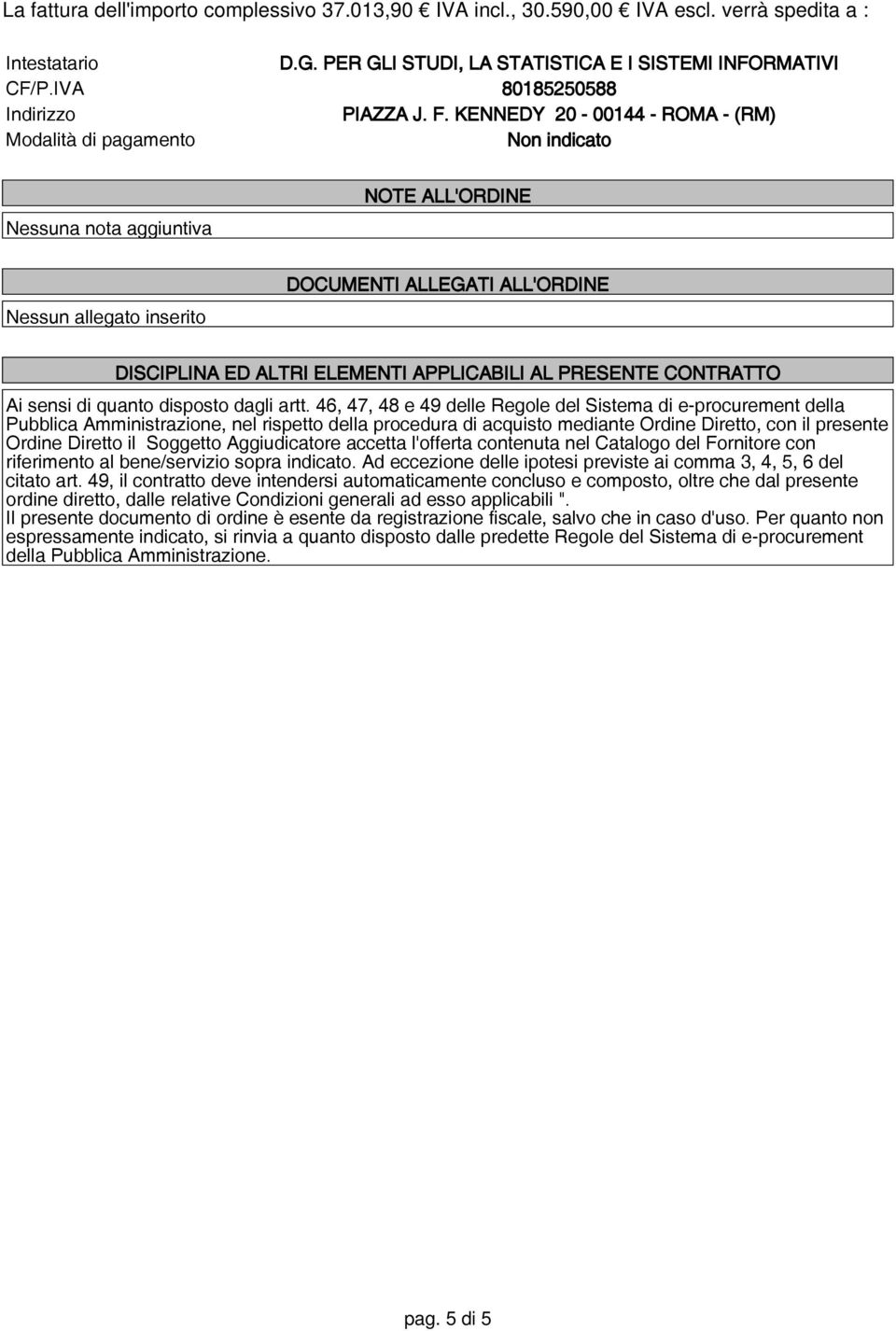 KENNEDY 20-00144 - ROMA - (RM) Modalità di pagamento Non indicato Nessuna nota aggiuntiva NOTE ALL'ORDINE Nessun allegato inserito DOCUMENTI ALLEGATI ALL'ORDINE DISCIPLINA ED ALTRI ELEMENTI