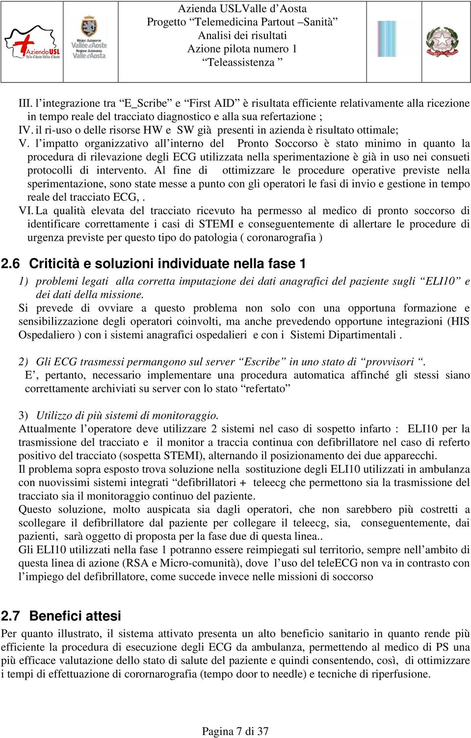 l impatto organizzativo all interno del Pronto Soccorso è stato minimo in quanto la procedura di rilevazione degli ECG utilizzata nella sperimentazione è già in uso nei consueti protocolli di