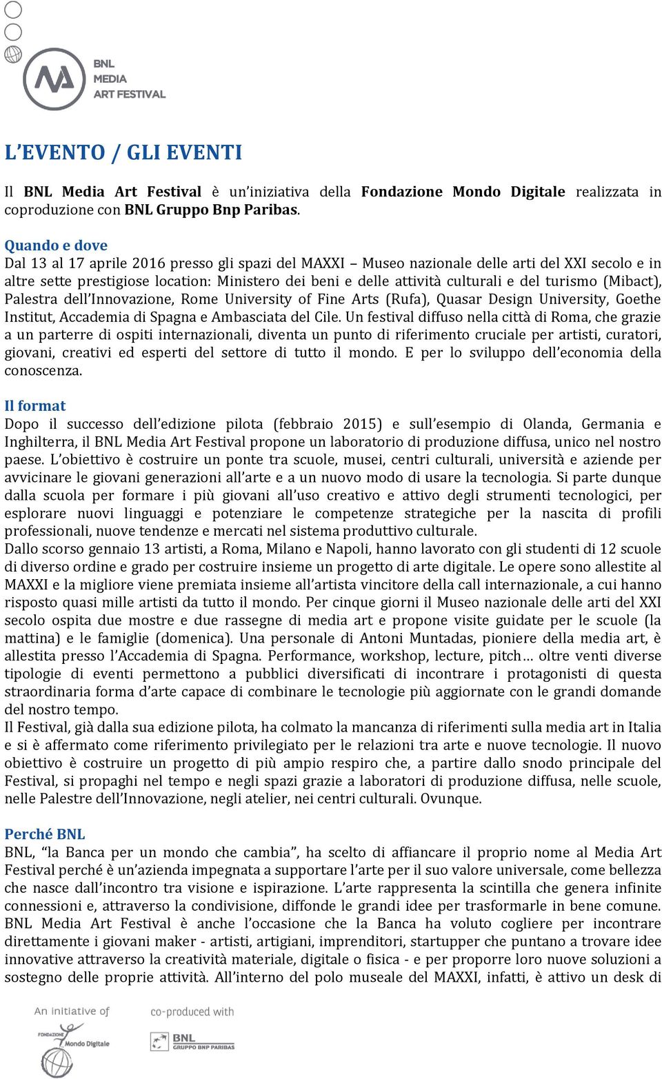 turismo (Mibact), Palestra dell Innovazione, Rome University of Fine Arts (Rufa), Quasar Design University, Goethe Institut, Accademia di Spagna e Ambasciata del Cile.