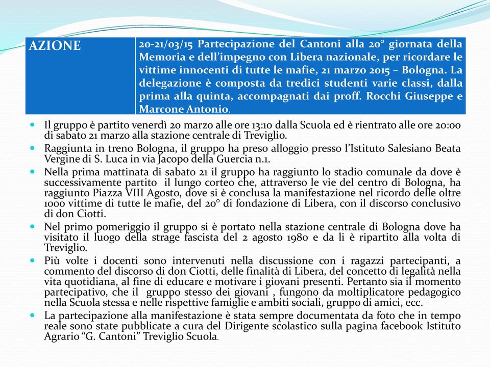 Il gruppo è partito venerdì 20 marzo alle ore 13:10 dalla Scuola ed è rientrato alle ore 20:00 di sabato 21 marzo alla stazione centrale di Treviglio.